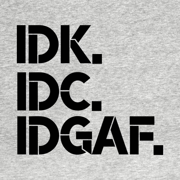 IDK, IDC, IDGAF, I dont Know, I don't Care, I don't Give Af hot original Positive Quote Unlimited simple Music rock lgbt T Shirt for Mens Womens Kids Funny Nature Lovers by styleandlife